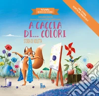 A caccia di... colori. Storia di Violetta. Bizzarro bosco di storie. Ediz. a colori libro