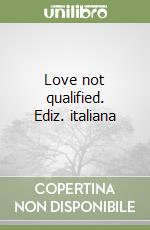 Love not qualified. Ediz. italiana libro