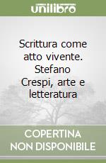 Scrittura come atto vivente. Stefano Crespi, arte e letteratura libro
