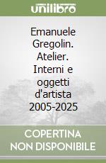 Emanuele Gregolin. Atelier. Interni e oggetti d'artista 2005-2025 libro