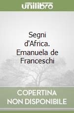 Segni d'Africa. Emanuela de Franceschi libro