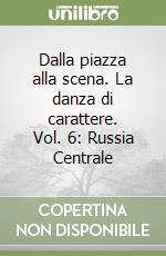 Dalla piazza alla scena. La danza di carattere. Vol. 6: Russia Centrale libro