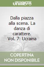 Dalla piazza alla scena. La danza di carattere. Vol. 7: Ucraina libro