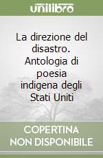 La direzione del disastro. Antologia di poesia indigena degli Stati Uniti libro