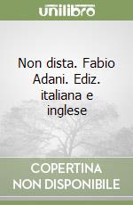 Non dista. Fabio Adani. Ediz. italiana e inglese libro