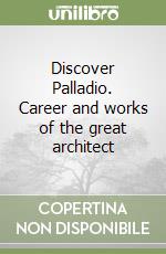 Discover Palladio. Career and works of the great architect libro