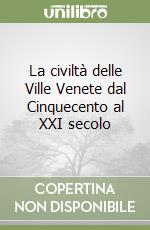 La civiltà delle Ville Venete dal Cinquecento al XXI secolo libro