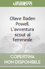 Olave Baden Powell. L'avventura scout al femminile libro