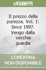 Il prezzo della purezza. Vol. 1: Since 1997. Vengo dalla vecchia guardia libro