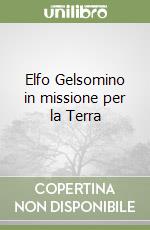 Elfo Gelsomino in missione per la Terra libro