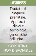 Trattato di diagnosi prenatale. Approcci clinici e tecnologie genomiche nell'unità materno-fetale libro