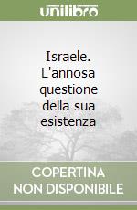 Israele. L'annosa questione della sua esistenza libro
