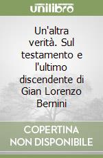 Un'altra verità. Sul testamento e l'ultimo discendente di Gian Lorenzo Bernini libro
