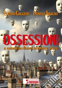 Ossessioni. Il giorno in cui i Beatles beffarono il destino libro