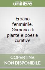 Erbario femminile. Grimorio di piante e poesie curative libro