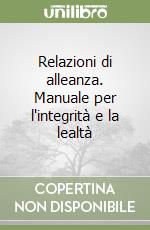Relazioni di alleanza. Manuale per l'integrità e la lealtà libro