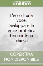 L'eco di una voce. Sviluppare la voce profetica femminile in chiesa libro
