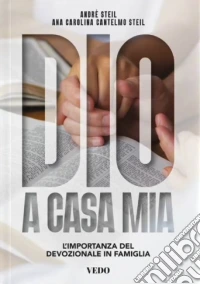Dio a casa mia. L'importanza del devozionale in famiglia libro