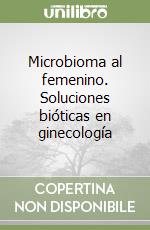 Microbioma al femenino. Soluciones bióticas en ginecología libro