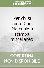 Per chi si ama. Con Materiale a stampa miscellaneo