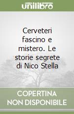 Cerveteri fascino e mistero. Le storie segrete di Nico Stella libro