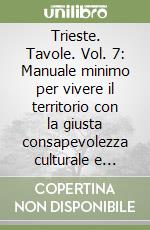 Trieste. Tavole. Vol. 7: Manuale minimo per vivere il territorio con la giusta consapevolezza culturale e gastronomica libro