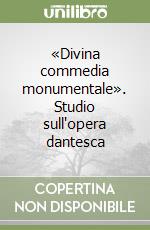 «Divina commedia monumentale». Studio sull'opera dantesca libro