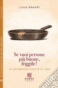 Se vuoi persone più buone, friggile! libro
