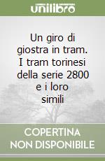 Un giro di giostra in tram. I tram torinesi della serie 2800 e i loro simili libro