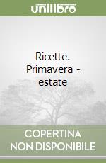 Ricette. Primavera - estate libro