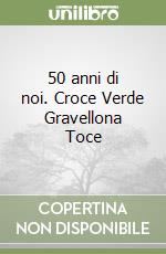 50 anni di noi. Croce Verde Gravellona Toce libro