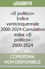 «Il politico» Indice venticinquennale 2000-2024-Cumulative index «Il politico» 2000-2024 libro