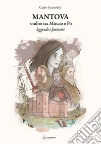 Mantova ombre tra Mincio e Po. Leggende fantasmi libro