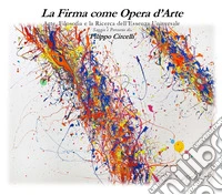 La firma come opera d'arte. Arte, filosofia e la ricerca dell'essenza universale. Ediz. illustrata libro