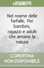Nel reame delle farfalle. Per bambini, ragazzi e adulti che amano la natura libro