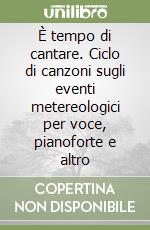 È tempo di cantare. Ciclo di canzoni sugli eventi metereologici per voce, pianoforte e altro libro