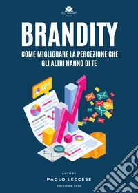 Brandity. Come migliorare la percezione che gli altri hanno di te libro