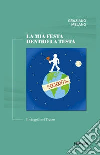 La mia festa dentro la testa. Il viaggio nel teatro libro