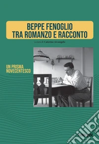 Beppe Fenoglio tra romanzo e racconto. Un prisma novecentesco. Ediz. critica libro