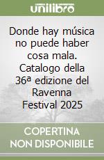 Donde hay música no puede haber cosa mala. Catalogo della 36ª edizione del Ravenna Festival 2025 libro