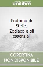 Profumo di Stelle. Zodiaco e oli essenziali