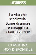 La vita che scodinzola. Storie di amore e coraggio a quattro zampe libro