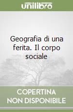 Geografia di una ferita. Il corpo sociale libro