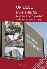 Un liceo per Thiene. Le vicende del «Corradini» dalla fondazione ad oggi