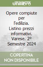 Opere compiute per l'edilizia. Listino prezzi informativi. Varese. 2° Semestre 2024 libro