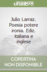 Julio Larraz. Poesia potere ironia. Ediz. italiana e inglese libro
