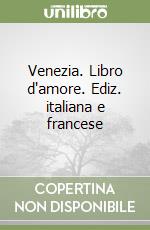 Venezia. Libro d'amore. Ediz. italiana e francese libro