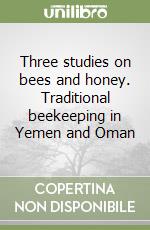 Three studies on bees and honey. Traditional beekeeping in Yemen and Oman libro