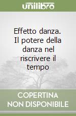 Effetto danza. Il potere della danza nel riscrivere il tempo libro