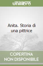Anita. Storia di una pittrice libro